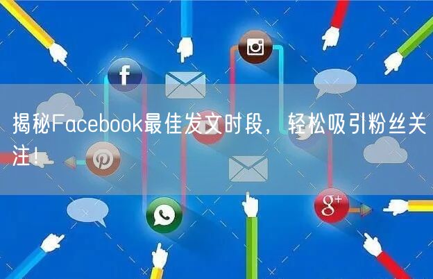 揭秘Facebook最佳发文时段,轻松吸引粉丝关注!