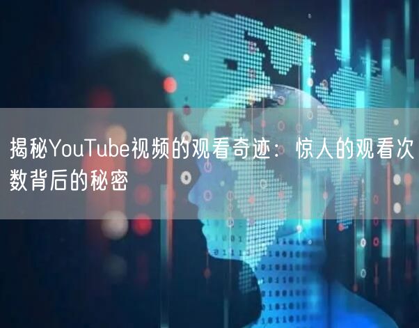 揭秘YouTube视频的观看奇迹:惊人的观看次数背后的秘密