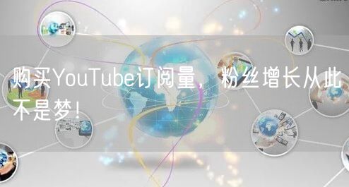 购买YouTube订阅量,粉丝增长从此不是梦!