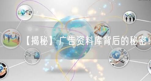 【揭秘】广告资料库背后的秘密!