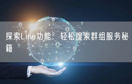 探索Line功能：轻松搜索群组服务秘籍