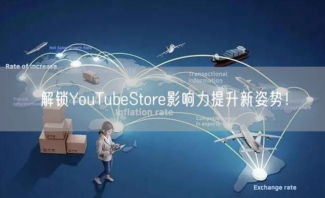 解锁YouTubeStore影响力提升新姿势！
