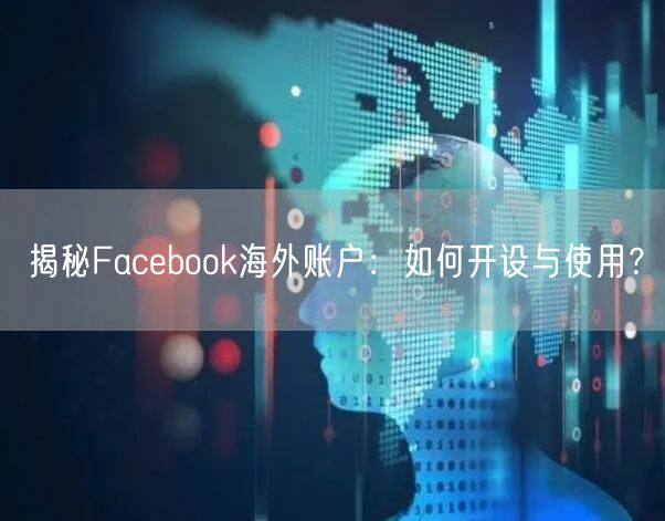 揭秘Facebook海外账户:如何开设与使用?