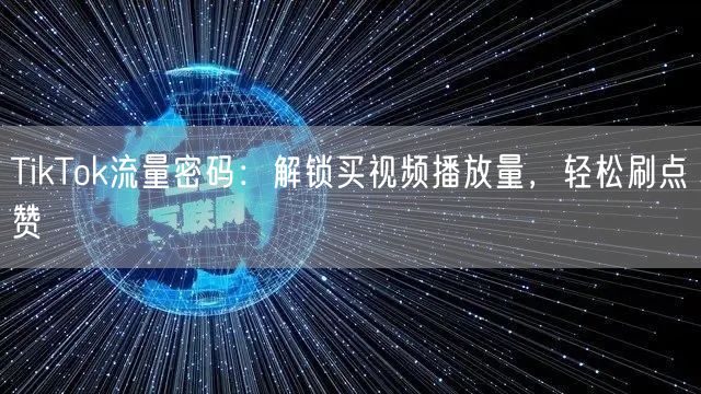 TikTok流量密码:解锁买视频播放量,轻松刷点赞