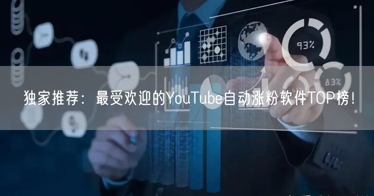 独家推荐:最受欢迎的YouTube自动涨粉软件TOP榜!