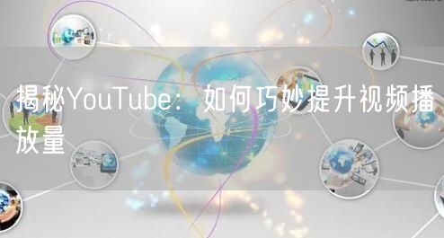 揭秘YouTube：如何巧妙提升视频播放量