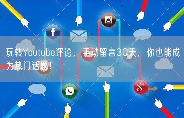 玩转Youtube评论,手动留言30天,你也能成为热门话题!
