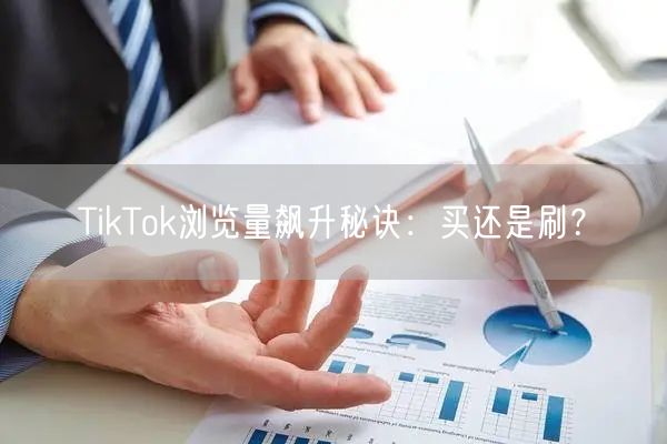 TikTok浏览量飙升秘诀:买还是刷?