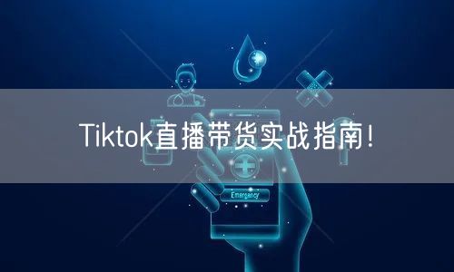 Tiktok直播带货实战指南！