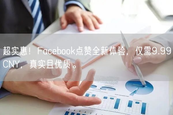超实惠!Facebook点赞全新体验,仅需9.99CNY,真实且优质。