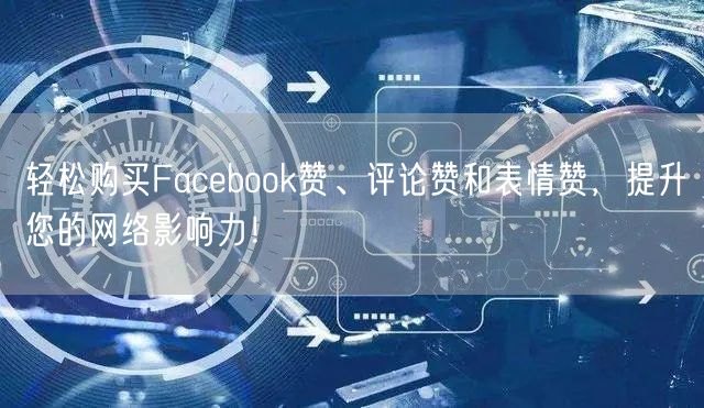 轻松购买Facebook赞、评论赞和表情赞,提升您的网络影响力!