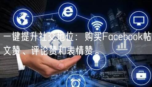 一键提升社交地位:购买Facebook帖文赞、评论赞和表情赞。