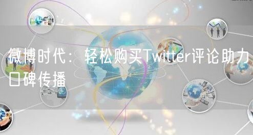 微博时代:轻松购买Twitter评论助力口碑传播