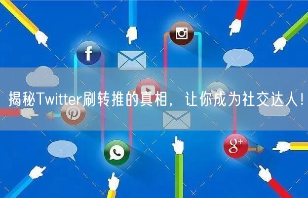 揭秘Twitter刷转推的真相,让你成为社交达人!