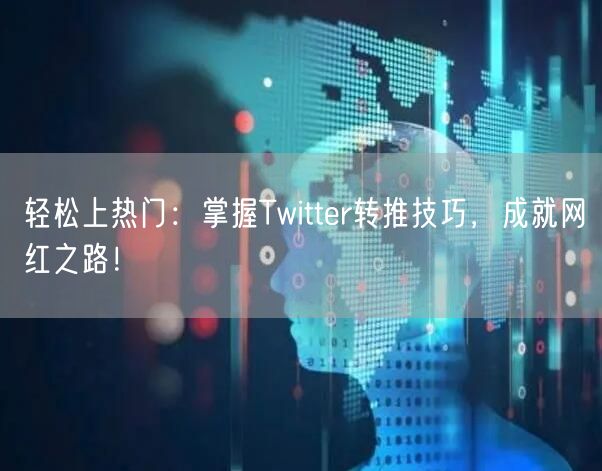 轻松上热门:掌握Twitter转推技巧,成就网红之路!