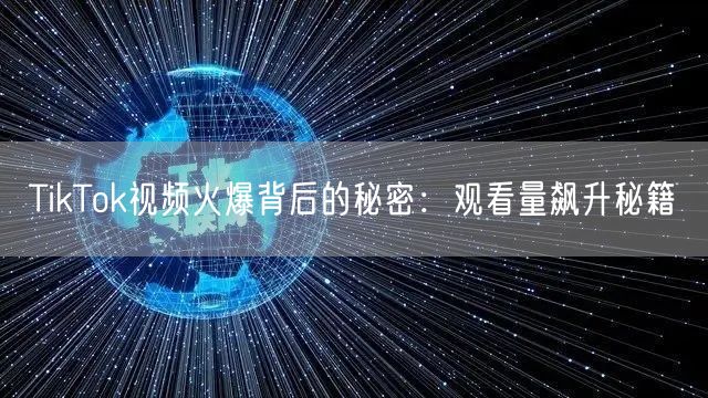 TikTok视频火爆背后的秘密:观看量飙升秘籍