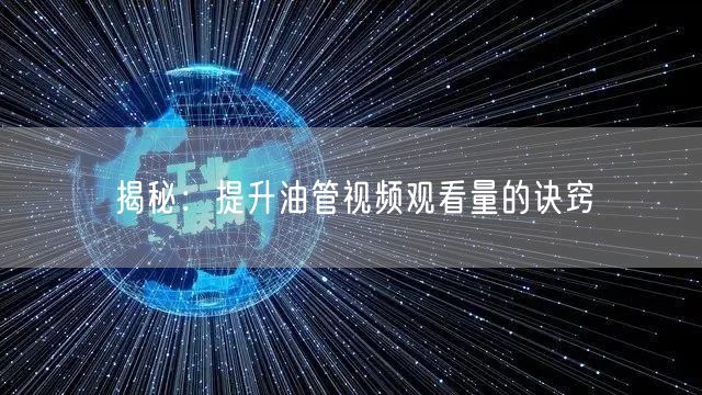 揭秘:提升油管视频观看量的诀窍