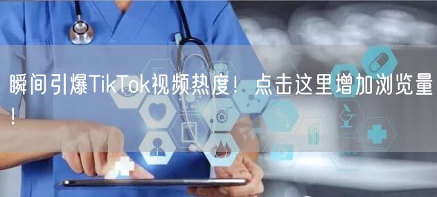瞬间引爆TikTok视频热度!点击这里增加浏览量!