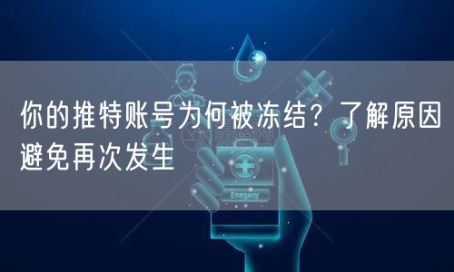 你的推特账号为何被冻结？了解原因避免再次发生