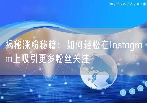 揭秘涨粉秘籍:如何轻松在Instagram上吸引更多粉丝关注