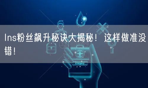 Ins粉丝飙升秘诀大揭秘！这样做准没错！