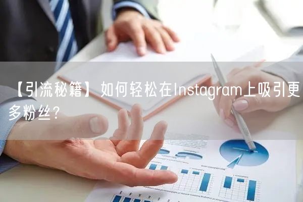 【引流秘籍】如何轻松在Instagram上吸引更多粉丝？