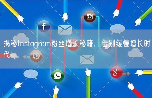 揭秘Instagram粉丝增长秘籍,告别缓慢增长时代!