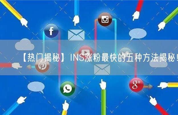 【热门揭秘】INS涨粉最快的五种方法揭秘!