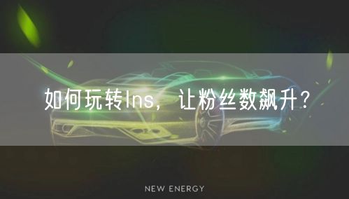 如何玩转Ins,让粉丝数飙升?