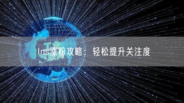 Ins涨粉攻略:轻松提升关注度