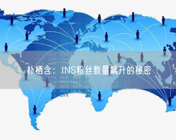 朴栖含:INS粉丝数量飙升的秘密