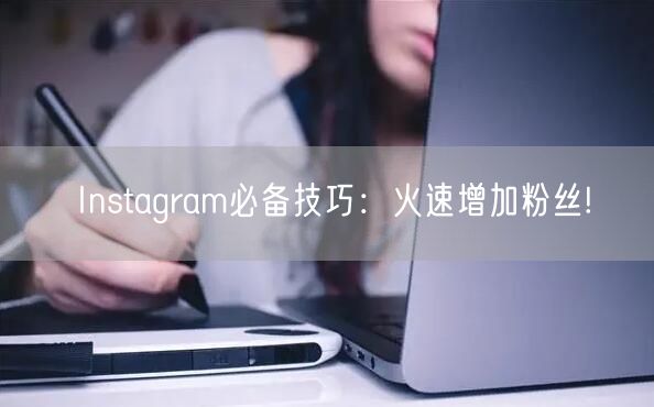 Instagram必备技巧:火速增加粉丝!