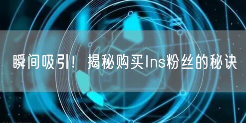 瞬间吸引!揭秘购买Ins粉丝的秘诀