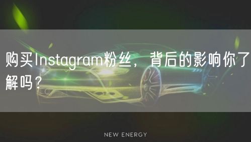 购买Instagram粉丝,背后的影响你了解吗?