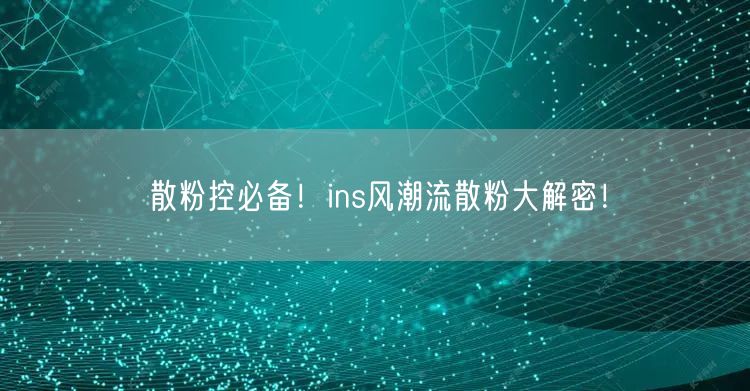 散粉控必备！ins风潮流散粉大解密！