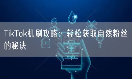 TikTok机刷攻略:轻松获取自然粉丝的秘诀