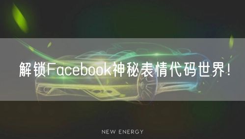 解锁Facebook神秘表情代码世界!