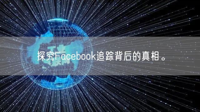 探究Facebook追踪背后的真相。