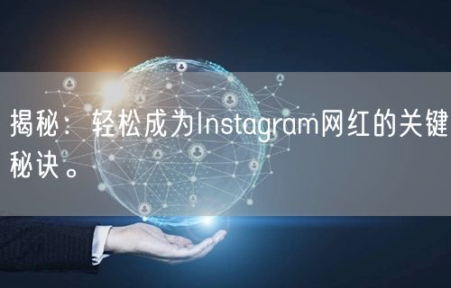 揭秘:轻松成为Instagram网红的关键秘诀。