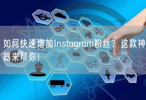 如何快速增加Instagram粉丝?这款神器来帮你!