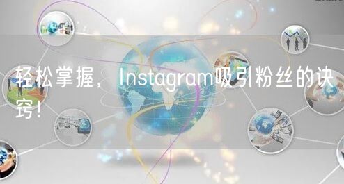 轻松掌握,Instagram吸引粉丝的诀窍!