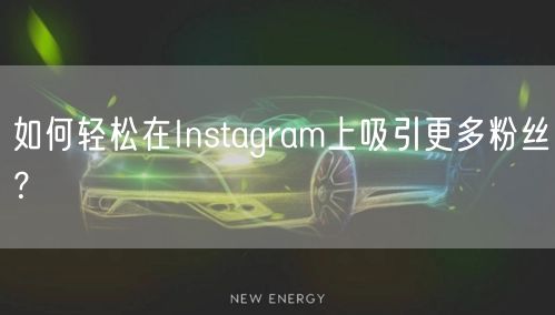 如何轻松在Instagram上吸引更多粉丝?