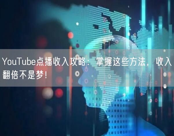 YouTube点播收入攻略:掌握这些方法,收入翻倍不是梦!
