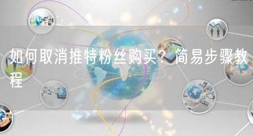 如何取消推特粉丝购买?简易步骤教程