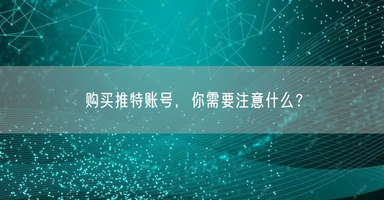 购买推特账号,你需要注意什么?