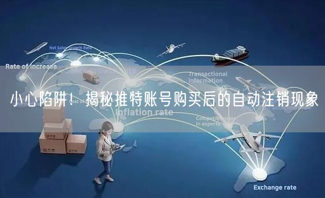 小心陷阱!揭秘推特账号购买后的自动注销现象