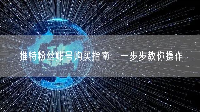 推特粉丝账号购买指南:一步步教你操作