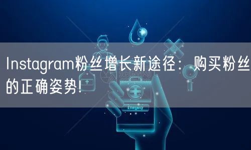 Instagram粉丝增长新途径:购买粉丝的正确姿势!