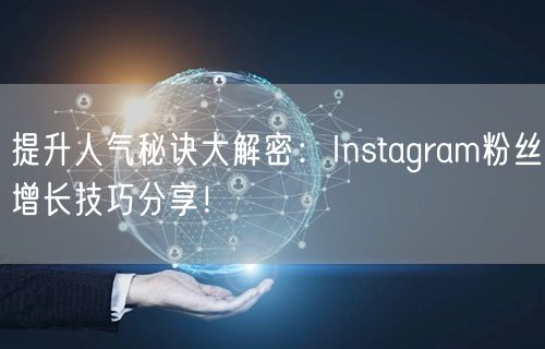 提升人气秘诀大解密:Instagram粉丝增长技巧分享!