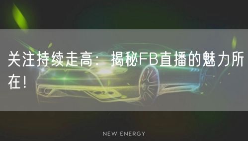 关注持续走高:揭秘FB直播的魅力所在!